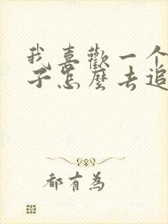 我喜欢一个女孩子怎么去追