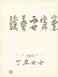 膝盖两边窝疼和腿弯也疼怎么回事