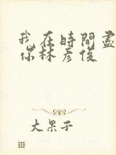 我在时间尽头等你林彦俊