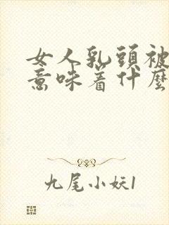 女人乳头被割了意味着什么