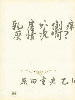 乳房外侧痒是什么情况啊?