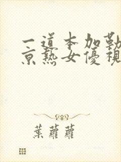 一道本加勒比东京热女优视频