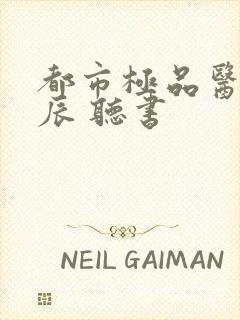 都市极品医神叶辰 听书