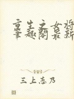 重生之女将星 笔趣阁最新章节txt