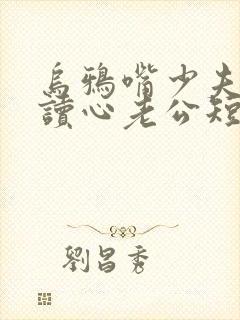 乌鸦嘴少夫人的读心老公短剧全集