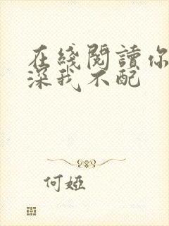 在线阅读你的情深我不配