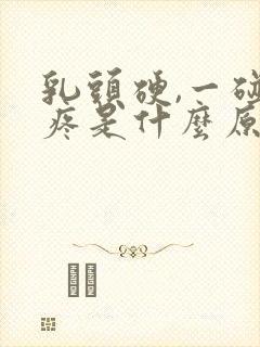 乳头硬,一碰就疼是什么原因引起的