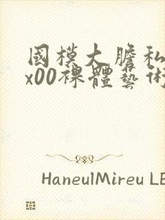 国模大胆私拍xx00裸体艺术