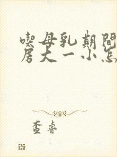 吃母乳期间一乳房大一小怎么办