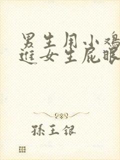 男生用小鸡鸡插进女生屁眼