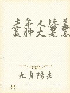 老年人膝盖疼膝盖肿大是怎么回事封面