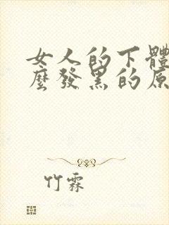 女人的下体为什么发黑的原因