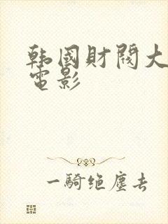 韩国财阀大尺度电影