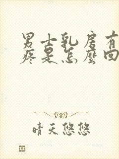 男士乳房有肿块疼是怎么回事