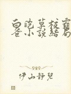 白皑草校霸的爸爸小说结局