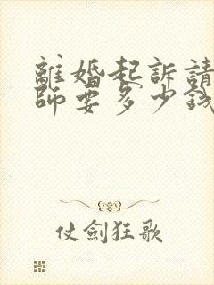 离婚起诉请个律师要多少钱