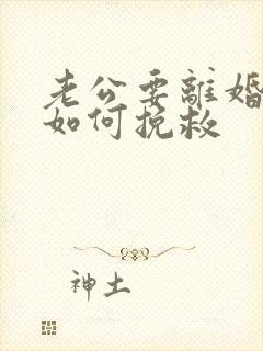 老公要离婚丈夫如何挽救