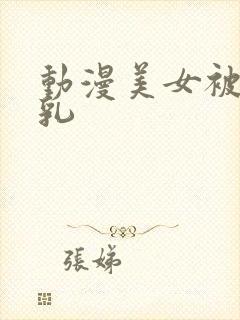 动漫美女被人吸乳