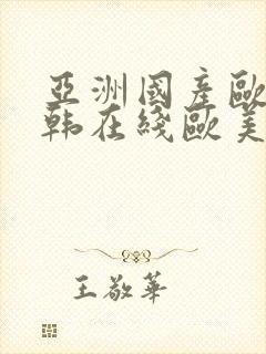 亚洲国产欧美日韩在线欧美日韩国产在线观看