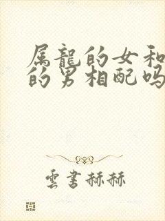 属龙的女和属马的男相配吗