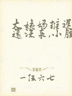 大姨妈推迟两天还没来,小腹有隐隐疼