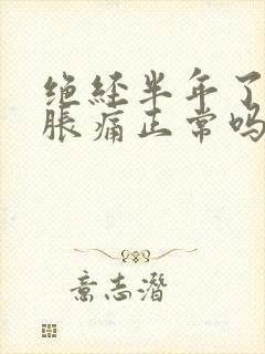 绝经半年了乳房胀痛正常吗