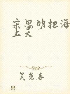 宋思明把海藻宠上天