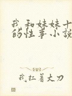 我和妹妹十多年的性事小说