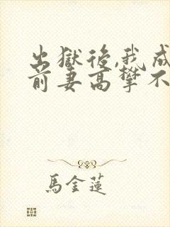 出狱后,我成为前妻高攀不起的神正版