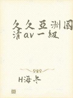 久久亚洲国产高清av一级