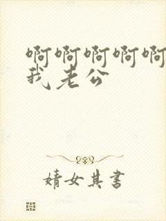 啊啊啊啊啊操死我老公