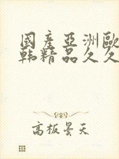 国产亚洲欧美日韩精品久久