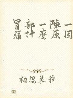 胃部一阵一阵刺痛什么原因