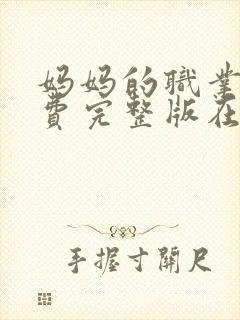 妈妈的职业4免费完整版在线观看