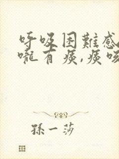 呼吸困难感觉喉咙有痰,痰咳不出来