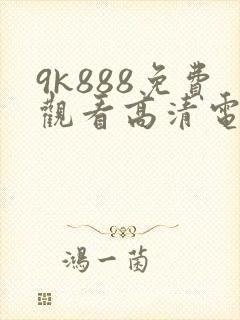 9k888免费观看高清电视剧