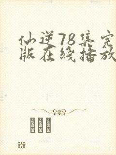 仙逆78集完全版在线播放
