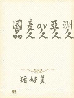 国产av亚洲精品久久久久久