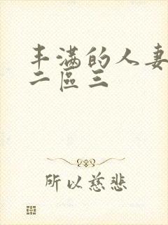 丰满的人妻一区二区三