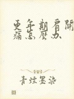 更年期肩关节疼痛怎么办