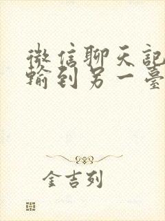 微信聊天记录传输到另一台手机