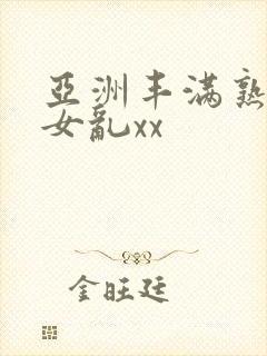 亚洲丰满熟妇熟女乱xx