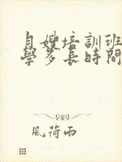 月嫂培训班一般学多长时间