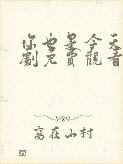 你也是今天电视剧免费观看全集高清