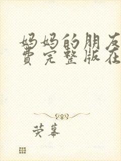 妈妈的朋友3免费完整版在线观看