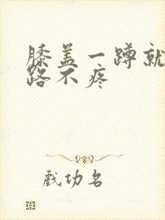 膝盖一蹲就疼走路不疼