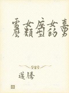 处女座女喜欢什么类型的男生?