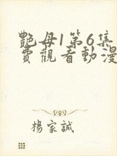 艳母1第6集免费观看动漫下载