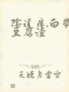 阴道痒,白带呈豆腐渣封面