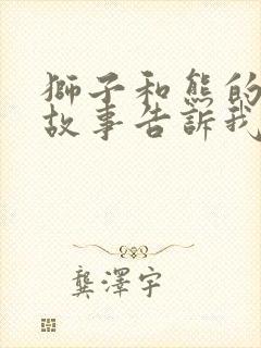 狮子和熊的寓言故事告诉我们道理